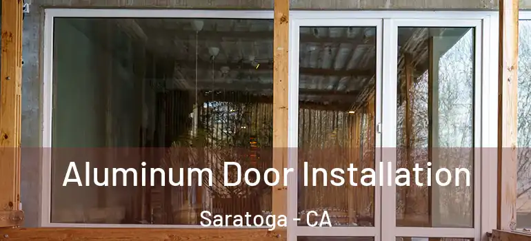  Aluminum Door Installation Saratoga - CA