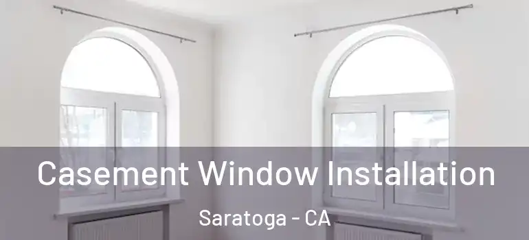  Casement Window Installation Saratoga - CA