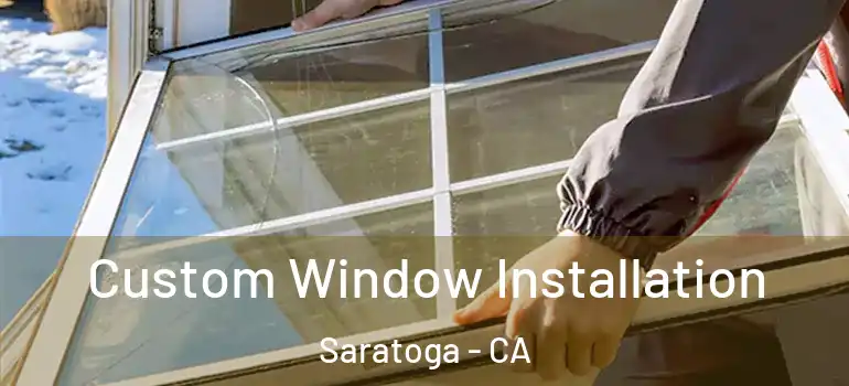  Custom Window Installation Saratoga - CA
