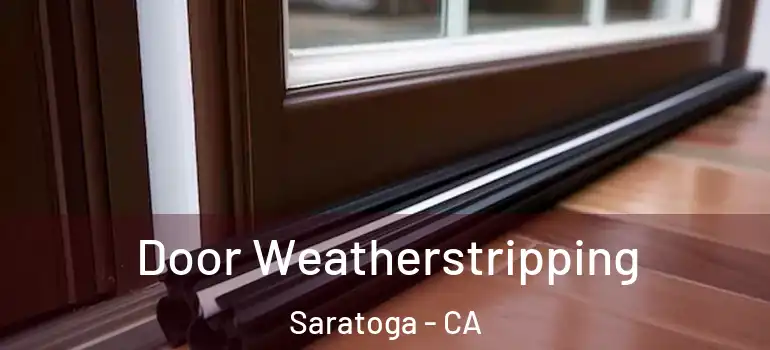  Door Weatherstripping Saratoga - CA