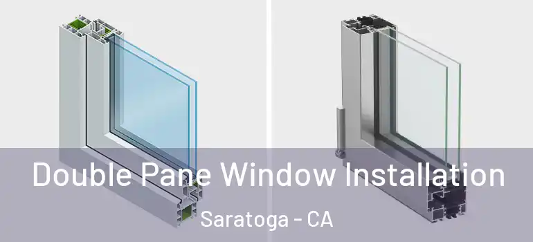  Double Pane Window Installation Saratoga - CA