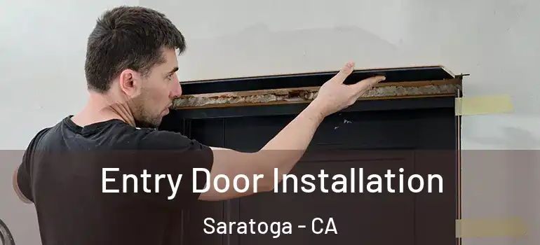  Entry Door Installation Saratoga - CA