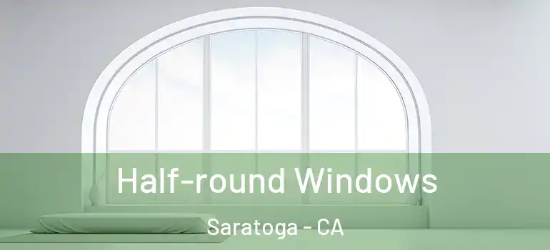  Half-round Windows Saratoga - CA