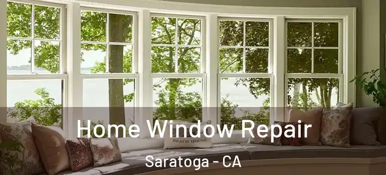  Home Window Repair Saratoga - CA