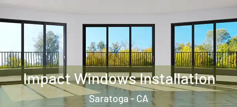  Impact Windows Installation Saratoga - CA