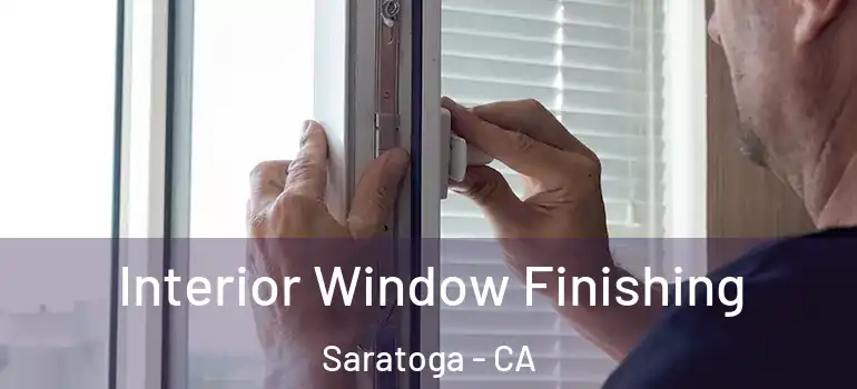  Interior Window Finishing Saratoga - CA
