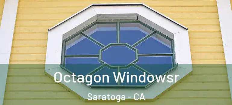  Octagon Windowsr Saratoga - CA