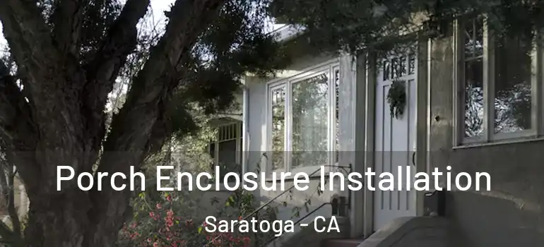  Porch Enclosure Installation Saratoga - CA