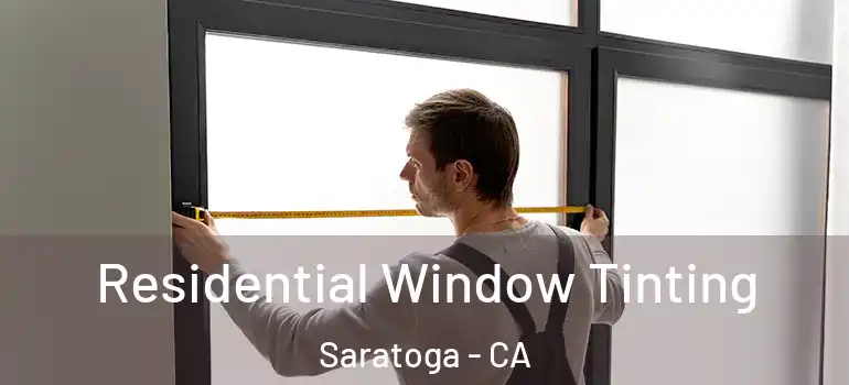  Residential Window Tinting Saratoga - CA