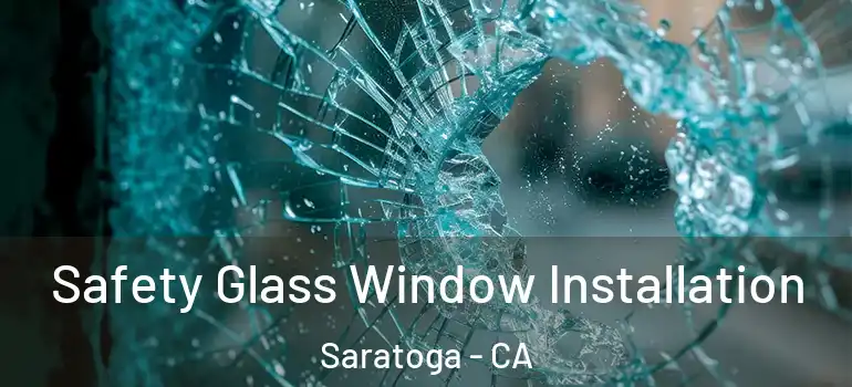  Safety Glass Window Installation Saratoga - CA