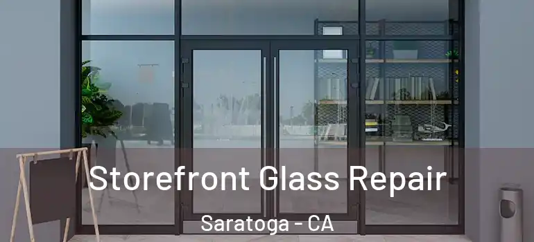  Storefront Glass Repair Saratoga - CA