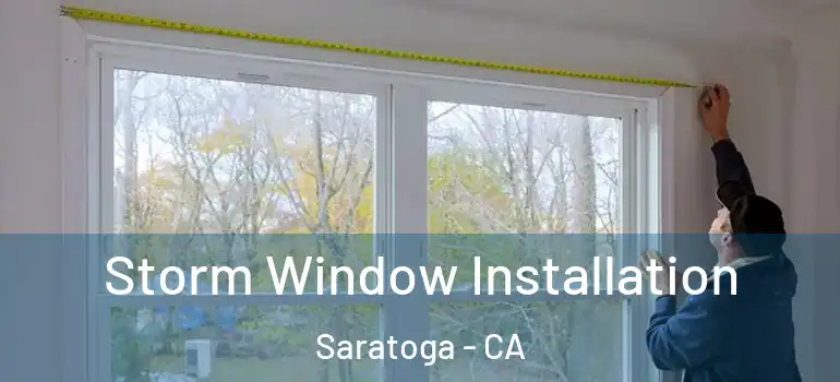  Storm Window Installation Saratoga - CA