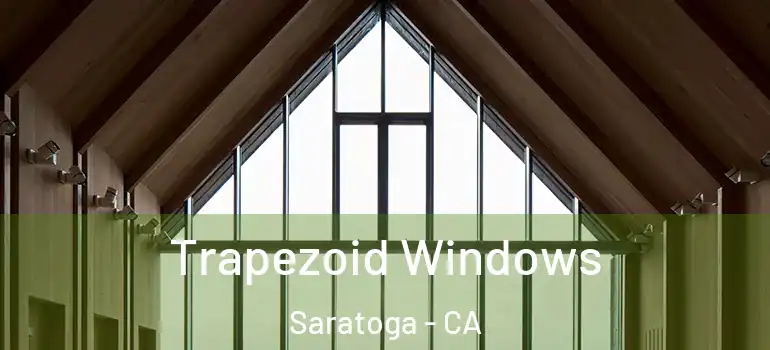  Trapezoid Windows Saratoga - CA