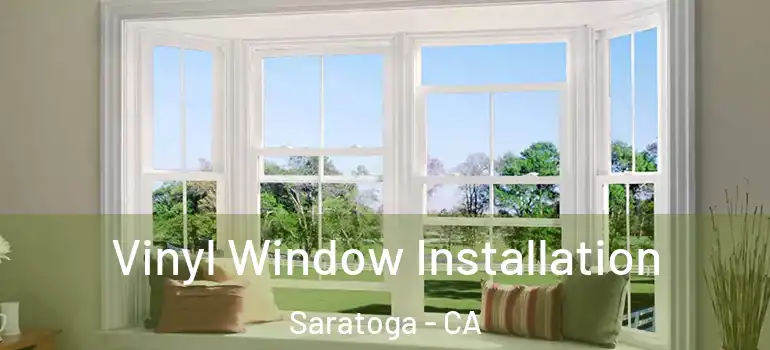  Vinyl Window Installation Saratoga - CA