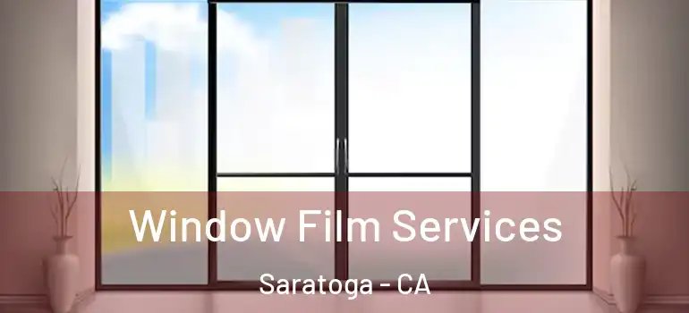  Window Film Services Saratoga - CA