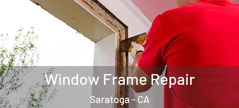  Window Frame Repair Saratoga - CA