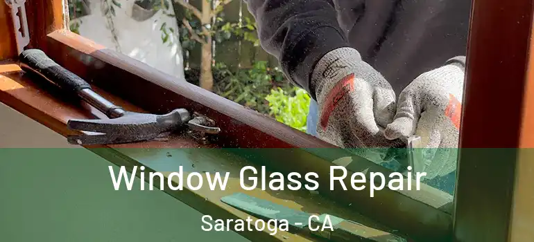  Window Glass Repair Saratoga - CA