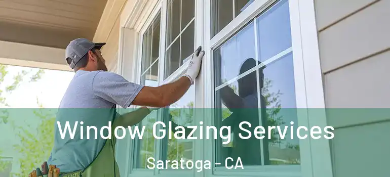  Window Glazing Services Saratoga - CA