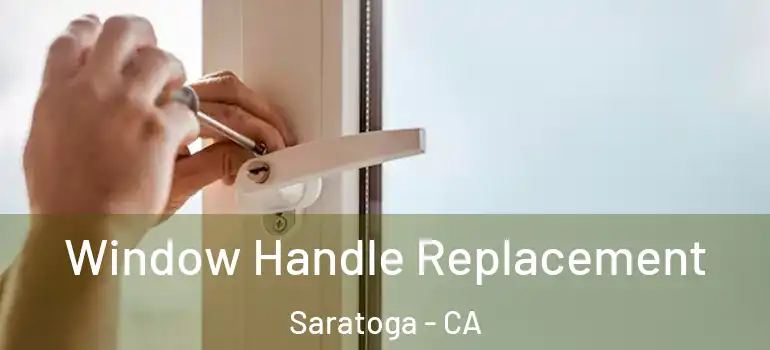  Window Handle Replacement Saratoga - CA