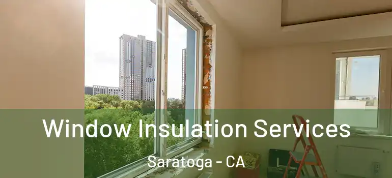  Window Insulation Services Saratoga - CA