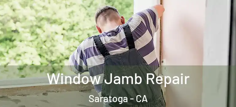  Window Jamb Repair Saratoga - CA