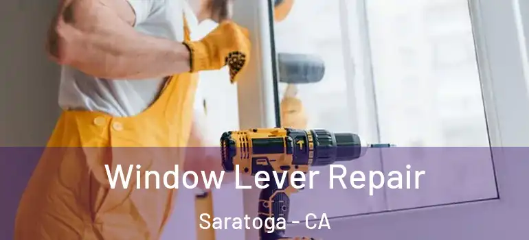  Window Lever Repair Saratoga - CA