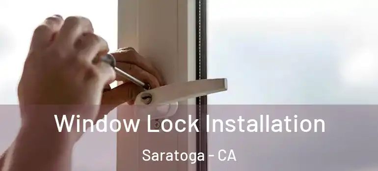  Window Lock Installation Saratoga - CA