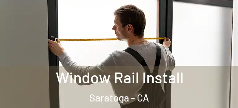  Window Rail Install Saratoga - CA