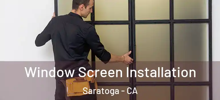  Window Screen Installation Saratoga - CA