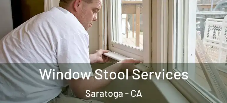  Window Stool Services Saratoga - CA